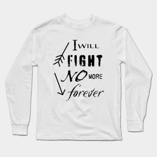 I will fight no more forever Long Sleeve T-Shirt